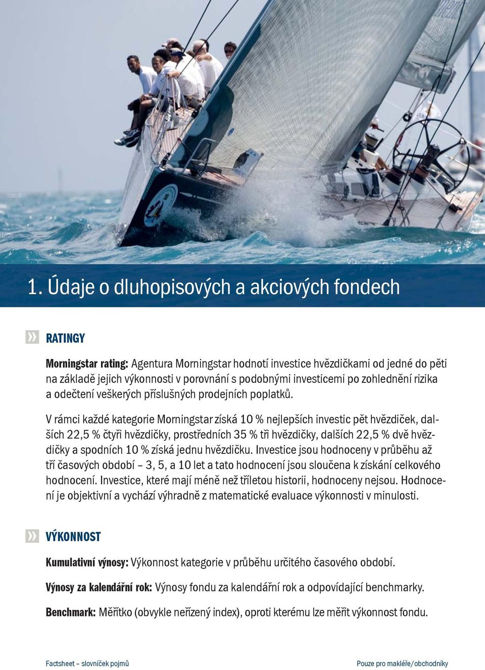 V rámci každé kategorie Morningstar získá 10 % nejlepších investic pět hvězdiček, dalších 22,5 % čtyři hvězdičky, prostředních 35 % tři hvězdičky, dalších 22,5 % dvě hvězdičky a spodních 10 % získá