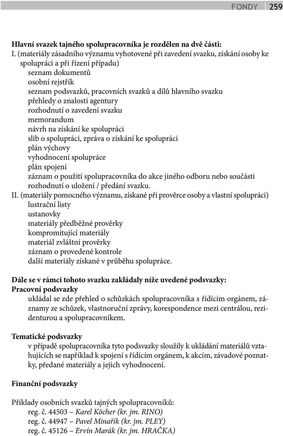 znalosti agentury rozhodnutí o zavedení svazku memorandum návrh na získání ke spolupráci slib o spolupráci, zpráva o získání ke spolupráci plán výchovy vyhodnocení spolupráce plán spojení záznam o