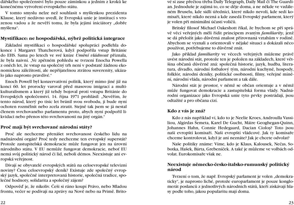 Mystifikace: ne hospodářská, nýbrž politická integrace Základní mystifikaci o hospodářské spolupráci podlehla dokonce i Margaret Thatcherová, když podpořila vstup Británie do EHS.