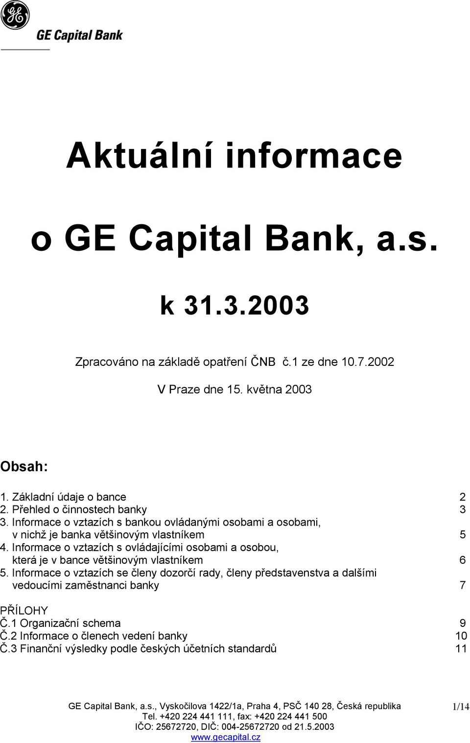 Informace o vztazích s ovládajícími osobami a osobou, která je v bance většinovým vlastníkem 6 5.