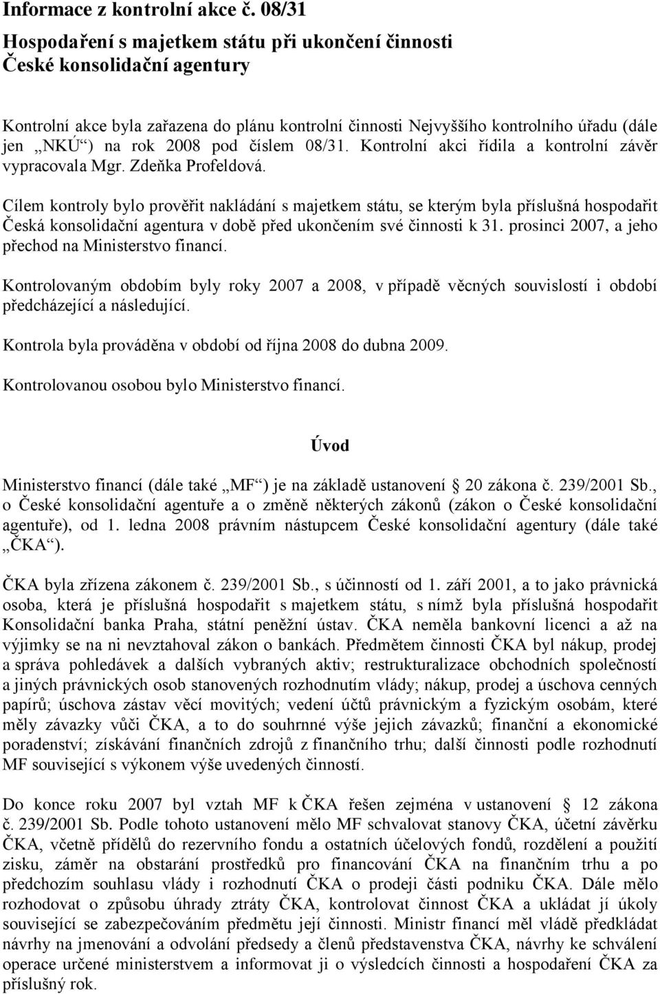 pod číslem 08/31. Kontrolní akci řídila a kontrolní závěr vypracovala Mgr. Zdeňka Profeldová.