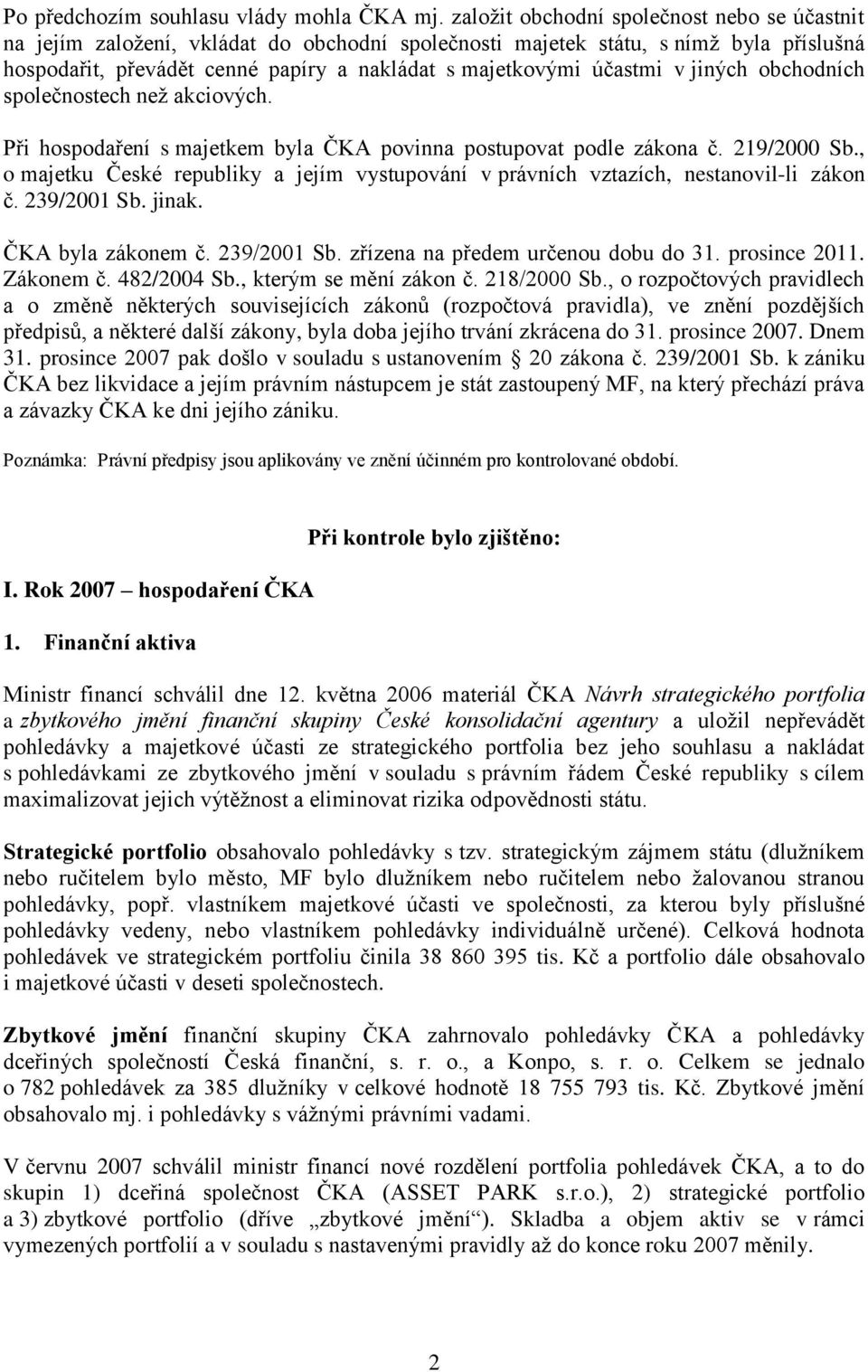 v jiných obchodních společnostech než akciových. Při hospodaření s majetkem byla ČKA povinna postupovat podle zákona č. 219/2000 Sb.
