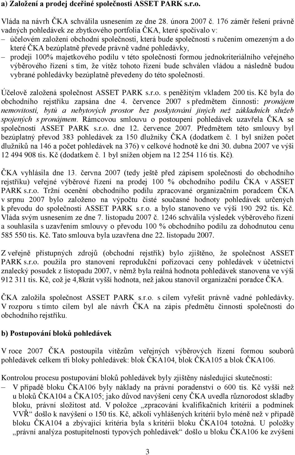 převede právně vadné pohledávky, prodeji 100% majetkového podílu v této společnosti formou jednokriteriálního veřejného výběrového řízení s tím, že vítěz tohoto řízení bude schválen vládou a následně