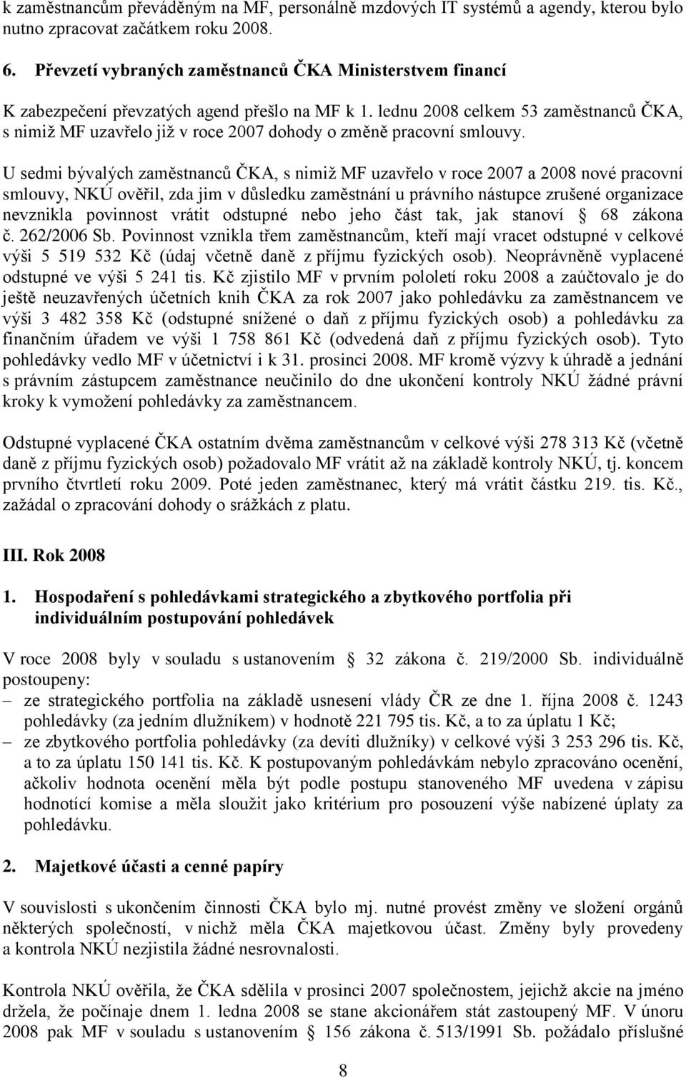 lednu 2008 celkem 53 zaměstnanců ČKA, s nimiž MF uzavřelo již v roce 2007 dohody o změně pracovní smlouvy.