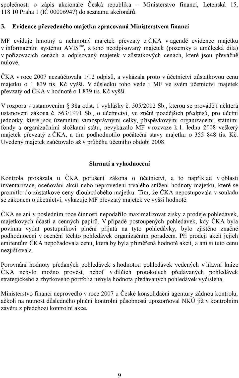 (pozemky a umělecká díla) v pořizovacích cenách a odpisovaný majetek v zůstatkových cenách, které jsou převážně nulové.