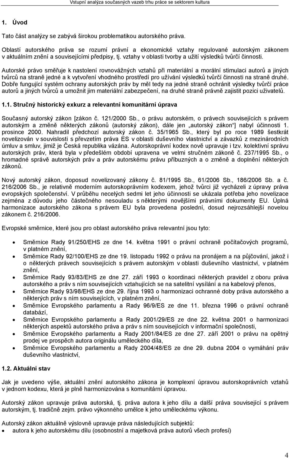 Autorské právo směřuje k nastolení rovnovážných vztahů při materiální a morální stimulaci autorů a jiných tvůrců na straně jedné a k vytvoření vhodného prostředí pro užívání výsledků tvůrčí činnosti