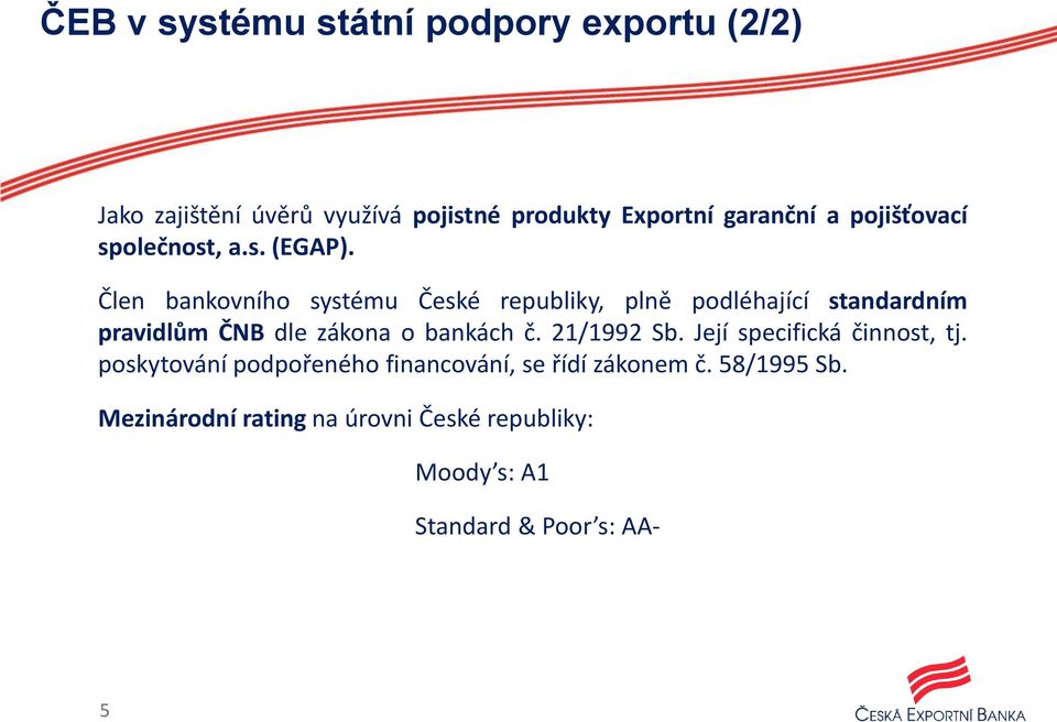 Člen bankovního systému České republiky, plně podléhající standardním pravidlům ČNB dle zákona o bankách č.