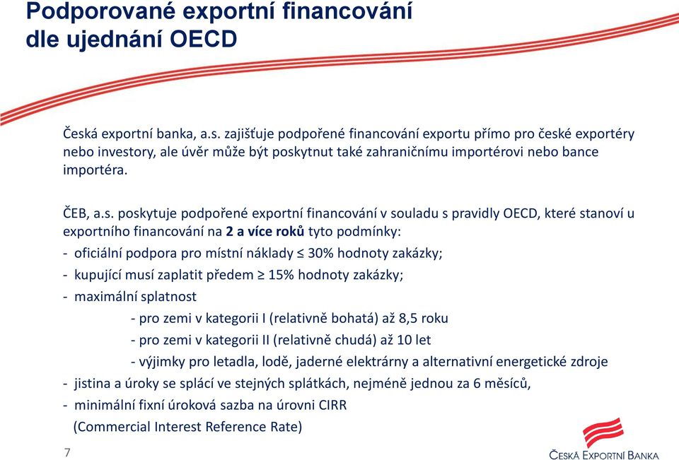 zajišťuje podpořené financování exportu přímo pro česk