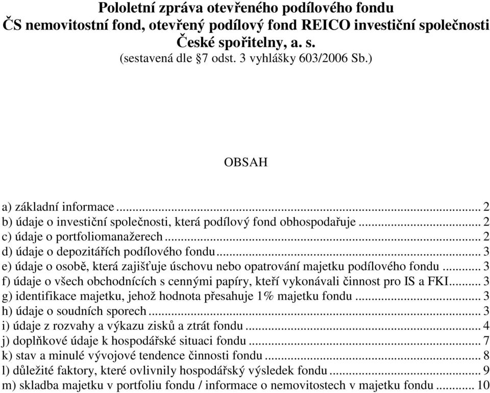 .. 3 e) údaje o osobě, která zajišťuje úschovu nebo opatrování majetku podílového fondu... 3 f) údaje o všech obchodnících s cennými papíry, kteří vykonávali činnost pro IS a FKI.