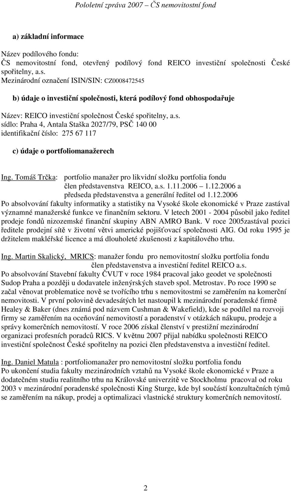 iční společnosti České spořitelny, a.s. Mezinárodní označení ISIN/SIN: CZ0008472545 b) údaje o investiční společnosti, která podílový fond obhospodařuje Název: REICO investiční společnost České spořitelny, a.