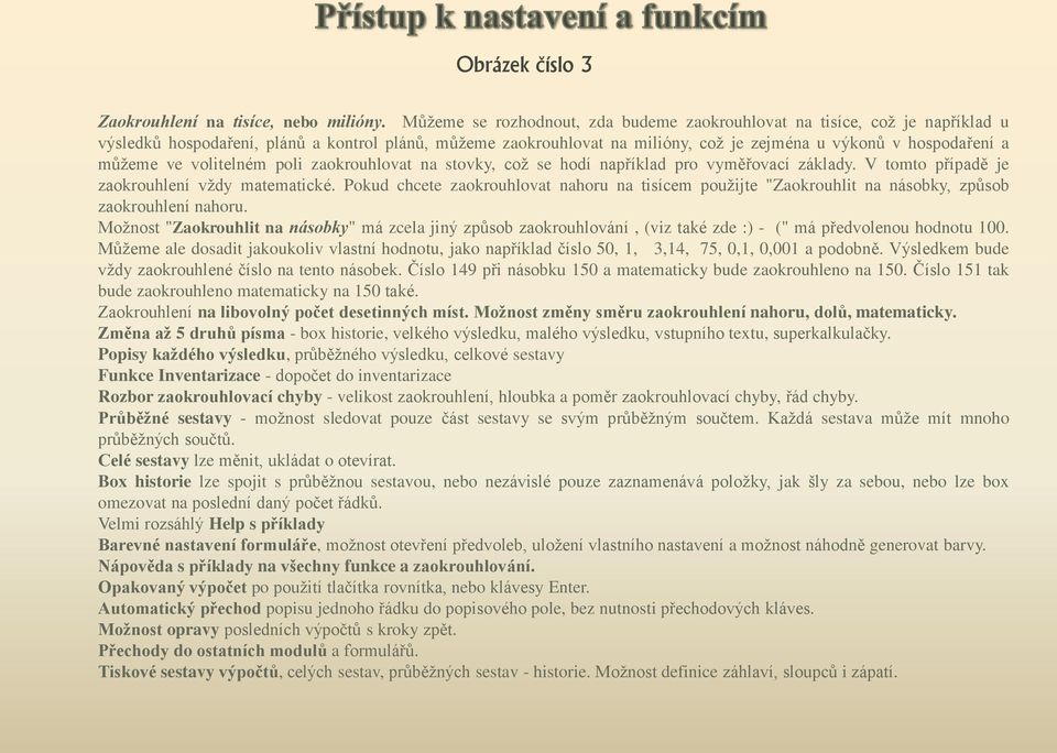 můžeme ve volitelném poli zaokrouhlovat na stovky, což se hodí například pro vyměřovací základy. V tomto případě je zaokrouhlení vždy matematické.