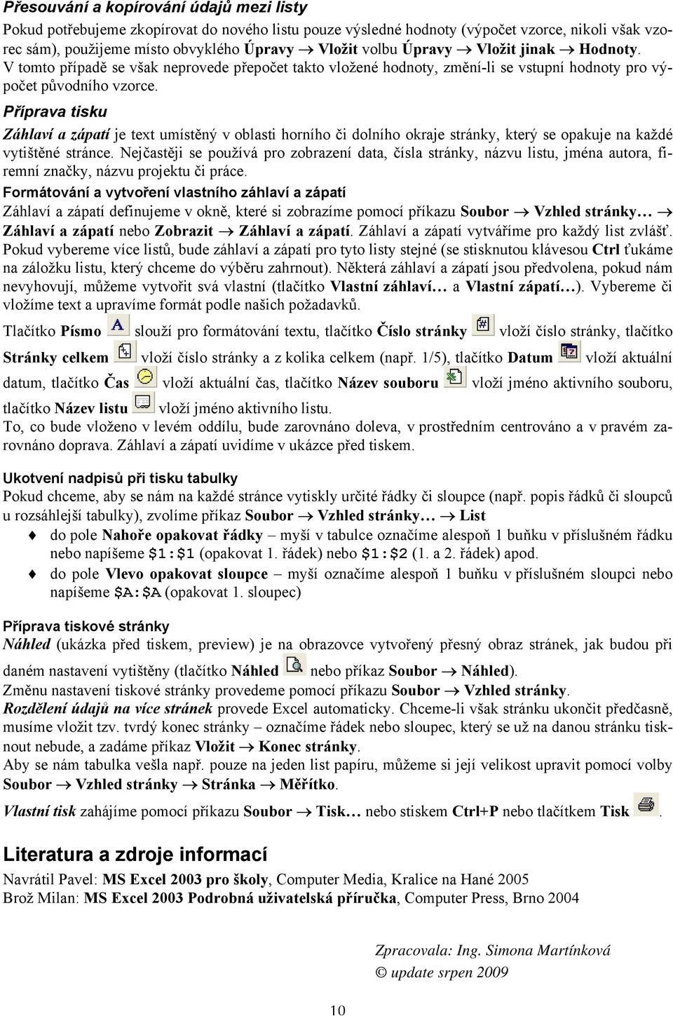 Příprava tisku Záhlaví a zápatí je text umístěný v oblasti horního či dolního okraje stránky, který se opakuje na každé vytištěné stránce.