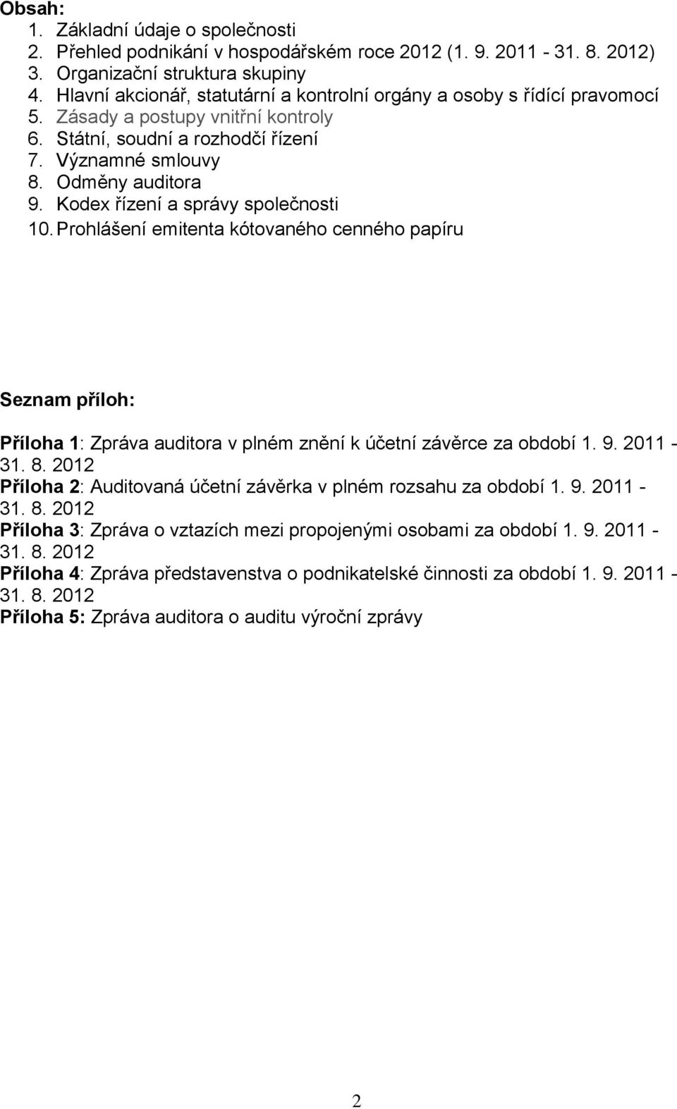 Kodex řízení a správy společnosti 10. Prohlášení emitenta kótovaného cenného papíru Seznam příloh: Příloha 1: Zpráva auditora v plném znění k účetní závěrce za období 1. 9. 2011-31. 8.