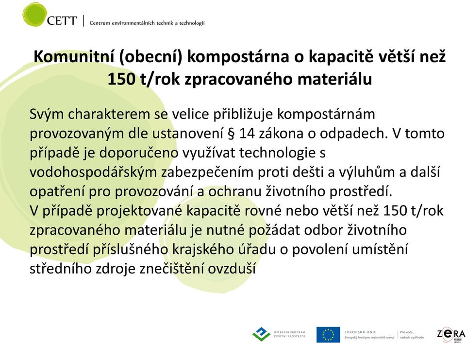 V tomto případě je doporučeno využívat technologie s vodohospodářským zabezpečením proti dešti a výluhům a další opatření pro provozování a