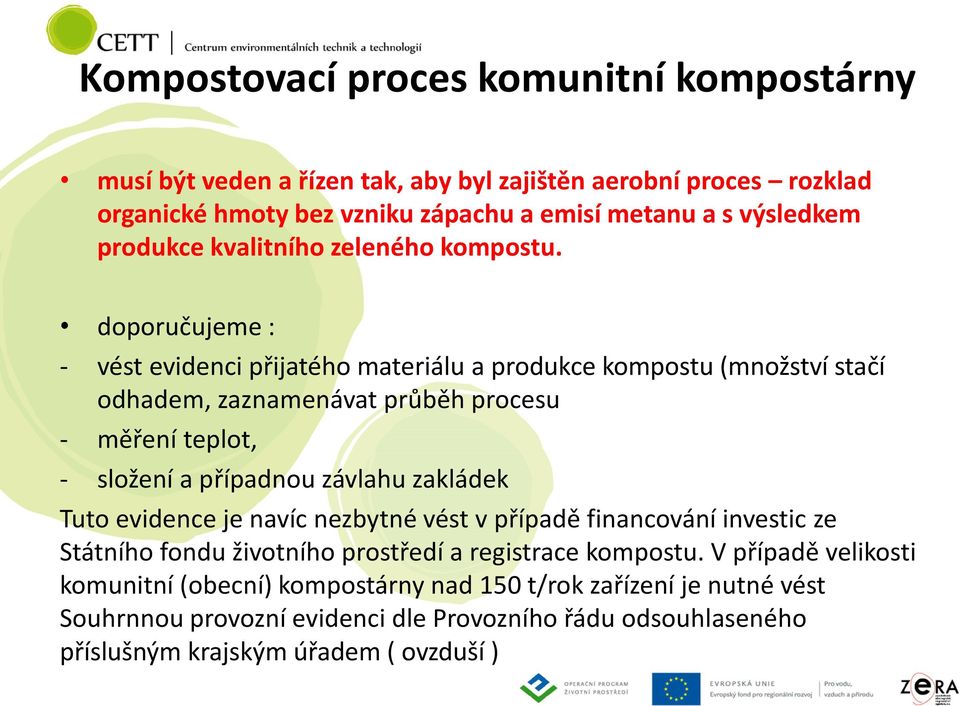 doporučujeme : - vést evidenci přijatého materiálu a produkce kompostu (množství stačí odhadem, zaznamenávat průběh procesu - měření teplot, - složení a případnou závlahu