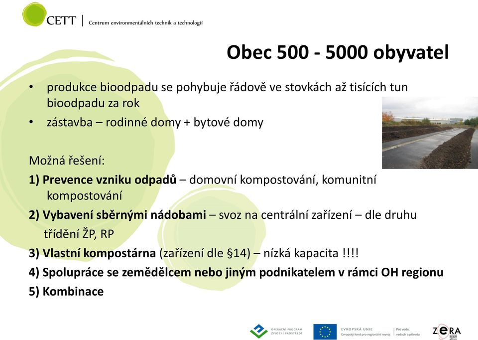 kompostování 2) Vybavení sběrnými nádobami svoz na centrální zařízení dle druhu třídění ŽP, RP 3) Vlastní