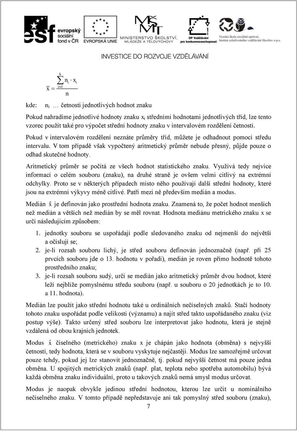 Artmetcý průměr se počítá ze všech hodot statstcého zau. Využívá tedy ejvíce formací o celém souboru (zau), a druhé straě je ovšem velm ctlvý a etrémí odchyly.