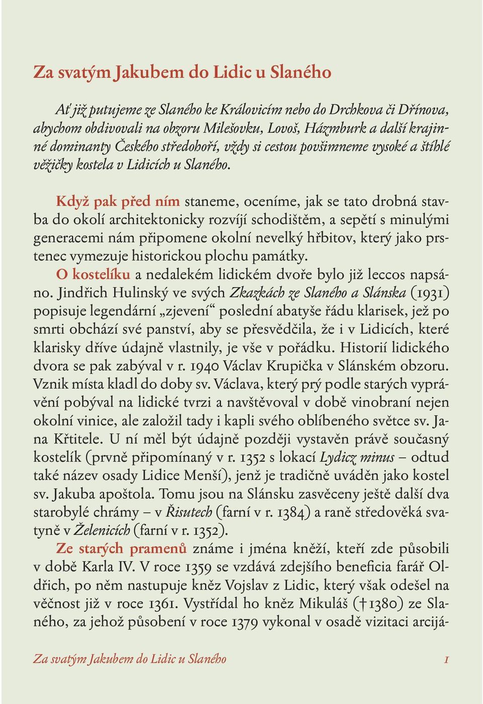 Když pak před ním staneme, oceníme, jak se tato drobná stavba do okolí architektonicky rozvíjí schodištěm, a sepětí s minulými generacemi nám připomene okolní nevelký hřbitov, který jako prstenec