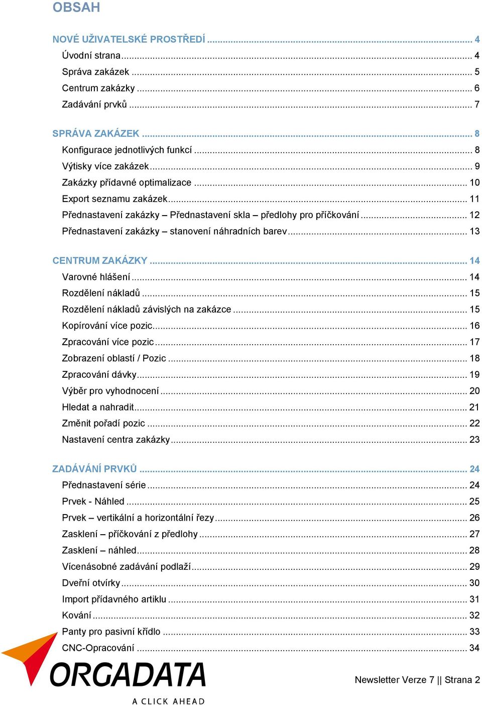 .. 13 CENTRUM ZAKÁZKY... 14 Varovné hlášení... 14 Rozdělení nákladů... 15 Rozdělení nákladů závislých na zakázce... 15 Kopírování více pozic... 16 Zpracování více pozic... 17 Zobrazení oblastí / Pozic.