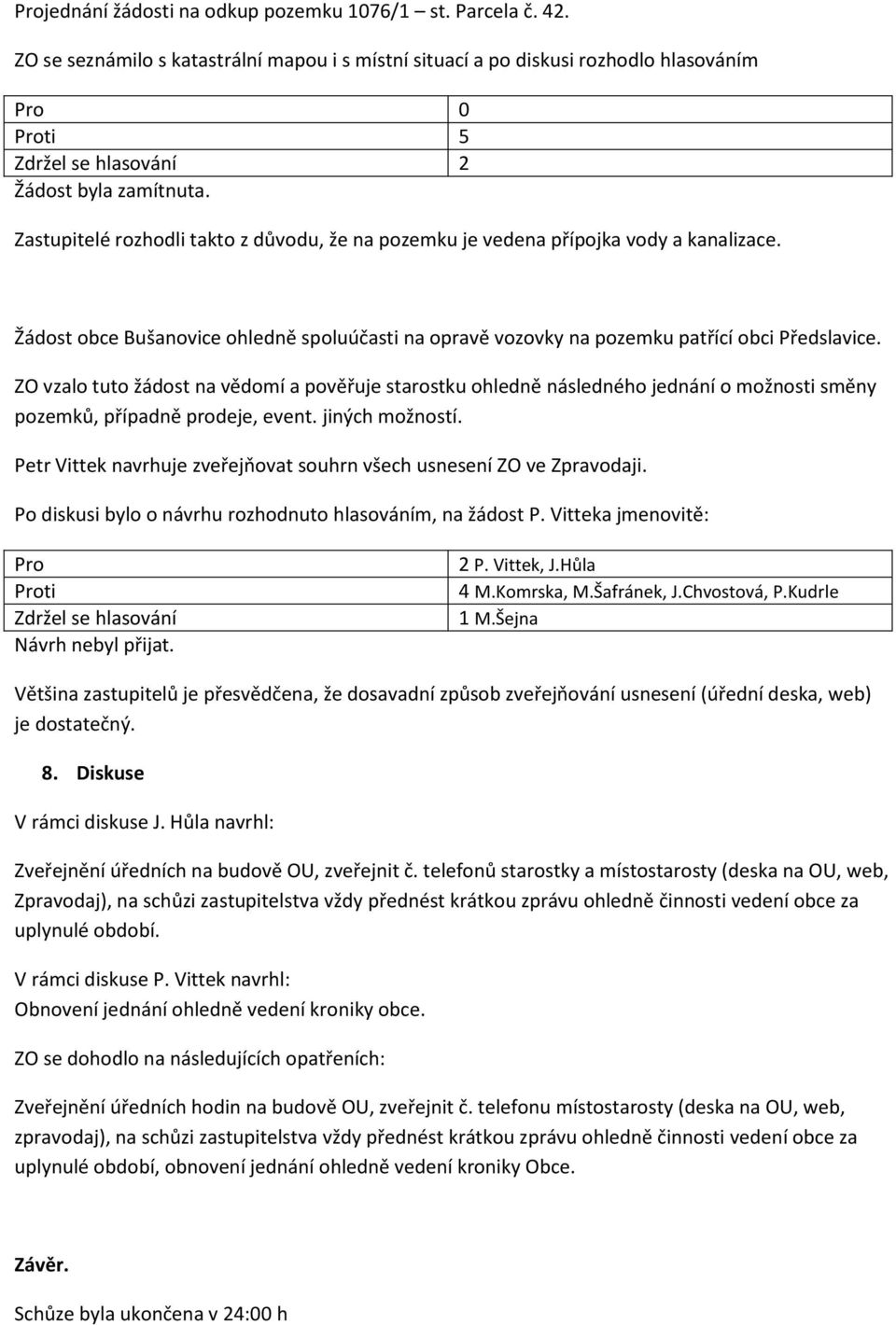 Zastupitelé rozhodli takto z důvodu, že na pozemku je vedena přípojka vody a kanalizace. Žádost obce Bušanovice ohledně spoluúčasti na opravě vozovky na pozemku patřící obci Předslavice.