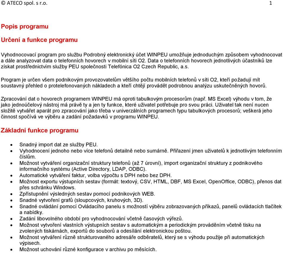 1 Popis programu Určení a funkce programu Vyhodnocovací program pro službu Podrobný elektronický účet WINPEU umožňuje jednoduchým způsobem vyhodnocovat a dále analyzovat data o telefonních hovorech v