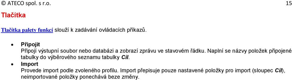 Naplní se názvy položek připojené tabulky do výběrového seznamu tabulky Cíl.