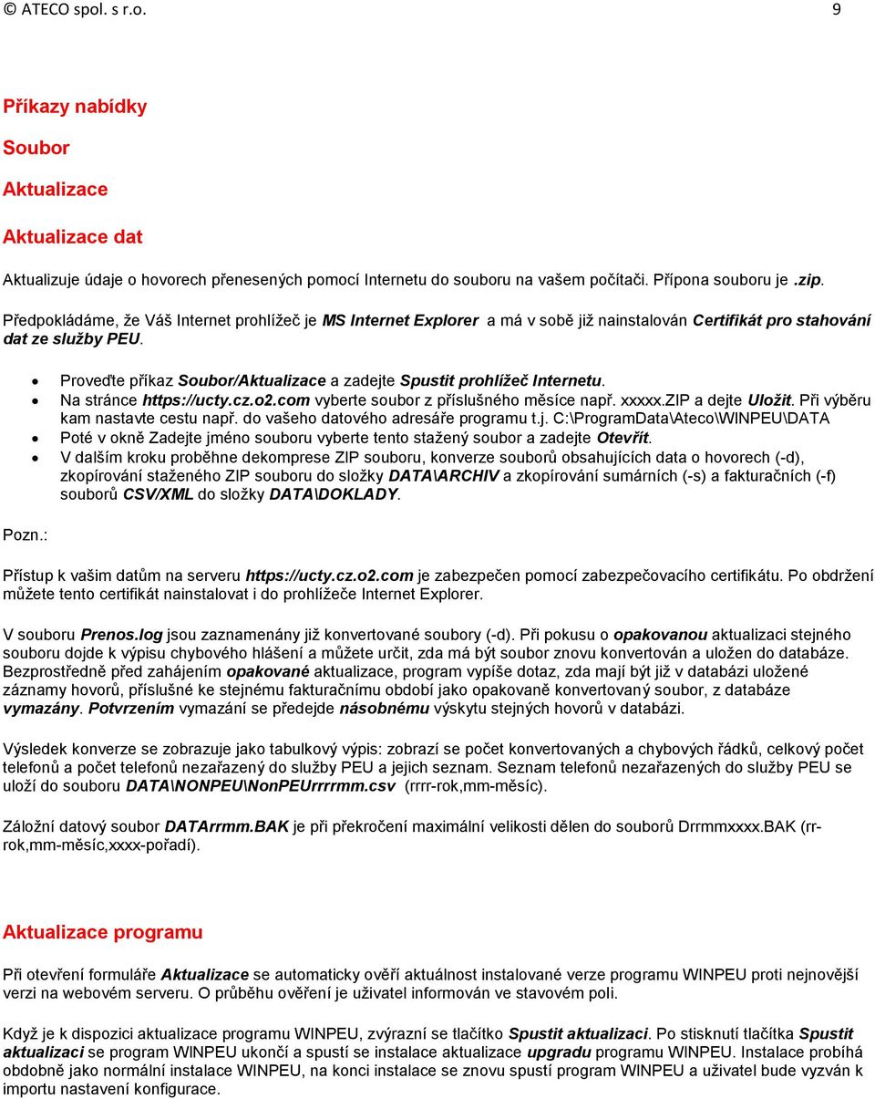 Proveďte příkaz Soubor/Aktualizace a zadejte Spustit prohlížeč Internetu. Na stránce https://ucty.cz.o2.com vyberte soubor z příslušného měsíce např. xxxxx.zip a dejte Uložit.