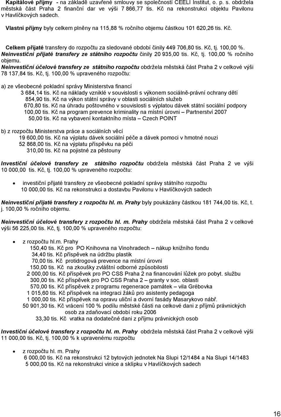 Celkem přijaté transfery do rozpočtu za sledované období činily 449 706,80 tis. Kč, tj. 100,00 %. Neinvestiční přijaté transfery ze státního rozpočtu činily 20 935,00 tis. Kč, tj. 100,00 % ročního objemu.