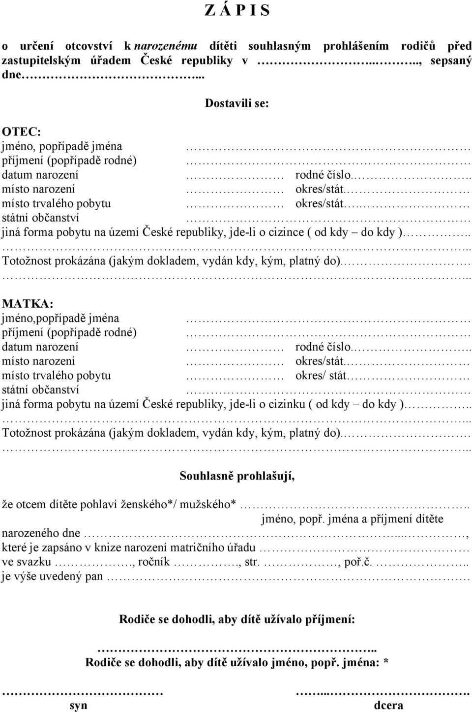 . MATKA: jméno,popřípadě jména příjmení (popřípadě rodné) místo trvalého pobytu okres/ stát jiná forma pobytu na území České republiky, jde-li o cizinku ( od kdy do kdy ).