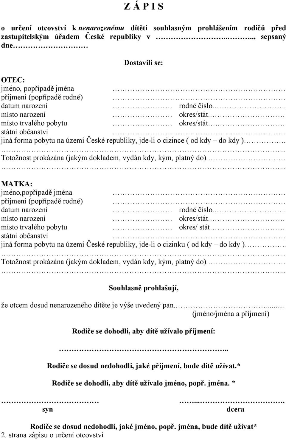 . MATKA: jméno,popřípadě jména příjmení (popřípadě rodné) místo trvalého pobytu okres/ stát jiná forma pobytu na území České republiky, jde-li o cizinku ( od kdy do kdy ).