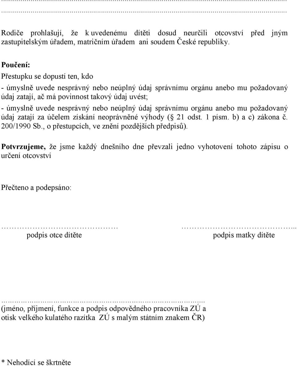 neúplný údaj správnímu orgánu anebo mu požadovaný údaj zatají za účelem získání neoprávněné výhody ( 21 odst. 1 písm. b) a c) zákona č. 200/1990 Sb., o přestupcích, ve znění pozdějších předpisů).