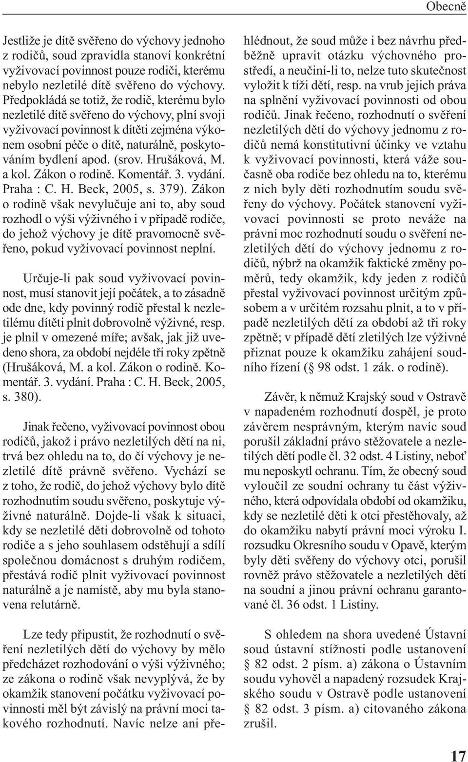 (srov. Hrušáková, M. a kol. Zákon o rodině. Komentář. 3. vydání. Praha : C. H. Beck, 2005, s. 379).