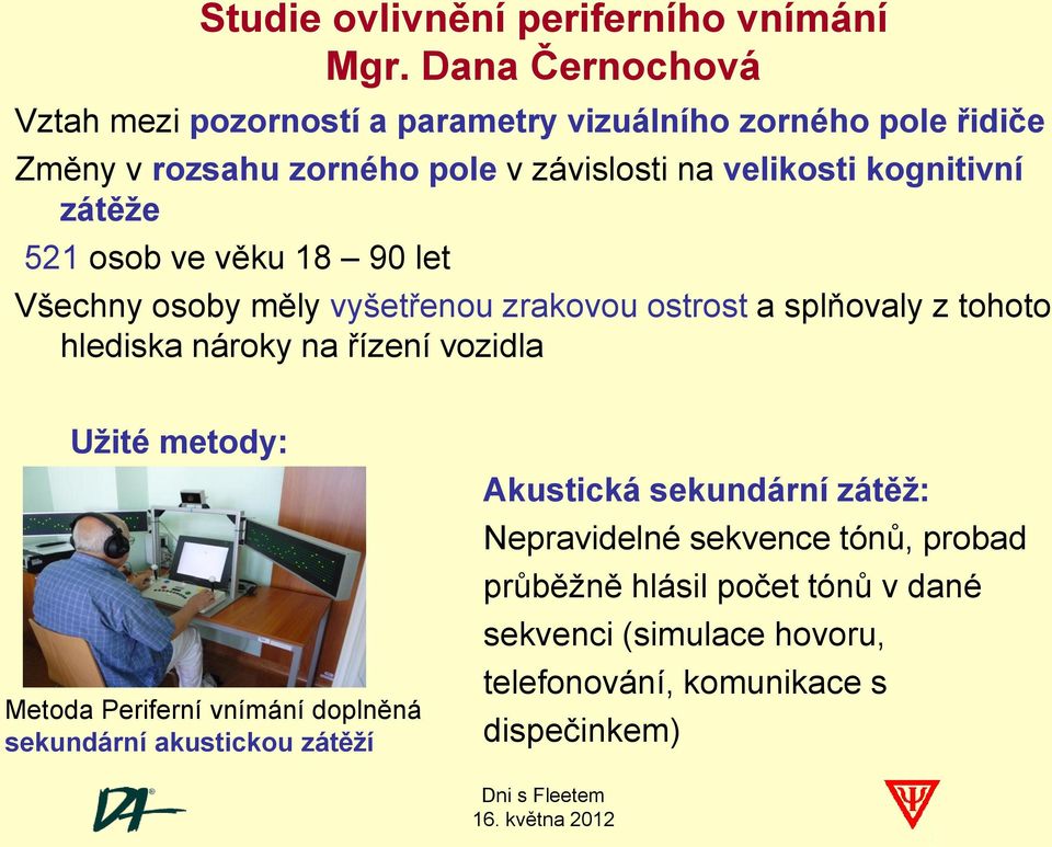 kognitivní zátěže 521 osob ve věku 18 90 let Všechny osoby měly vyšetřenou zrakovou ostrost a splňovaly z tohoto hlediska nároky na řízení