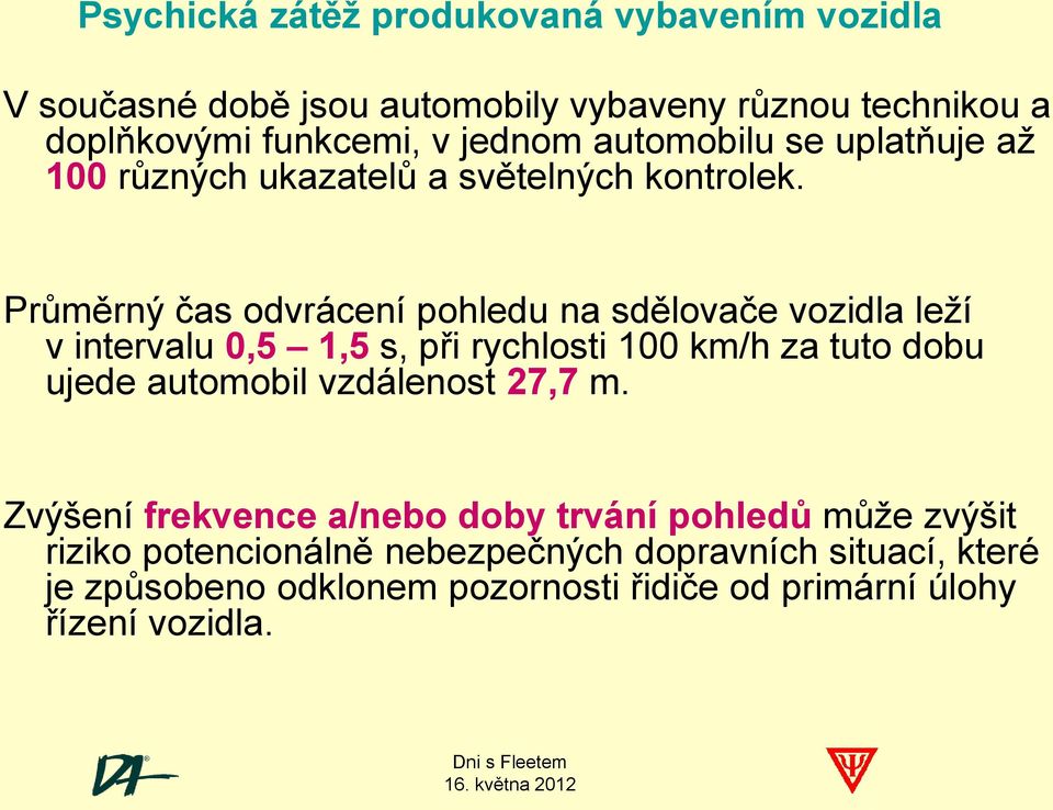 Průměrný čas odvrácení pohledu na sdělovače vozidla leží v intervalu 0,5 1,5 s, při rychlosti 100 km/h za tuto dobu ujede automobil