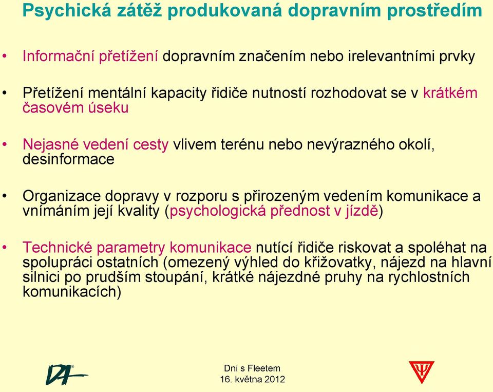 přirozeným vedením komunikace a vnímáním její kvality (psychologická přednost v jízdě) Technické parametry komunikace nutící řidiče riskovat a