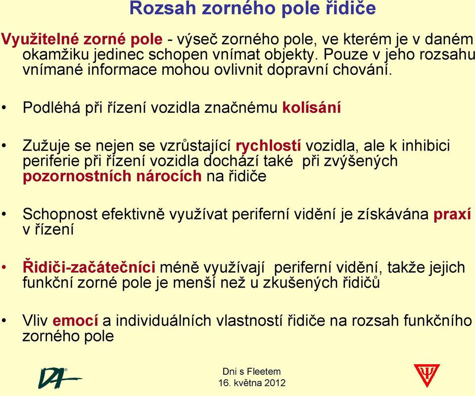 Podléhá při řízení vozidla značnému kolísání Zužuje se nejen se vzrůstající rychlostí vozidla, ale k inhibici periferie při řízení vozidla dochází také při zvýšených