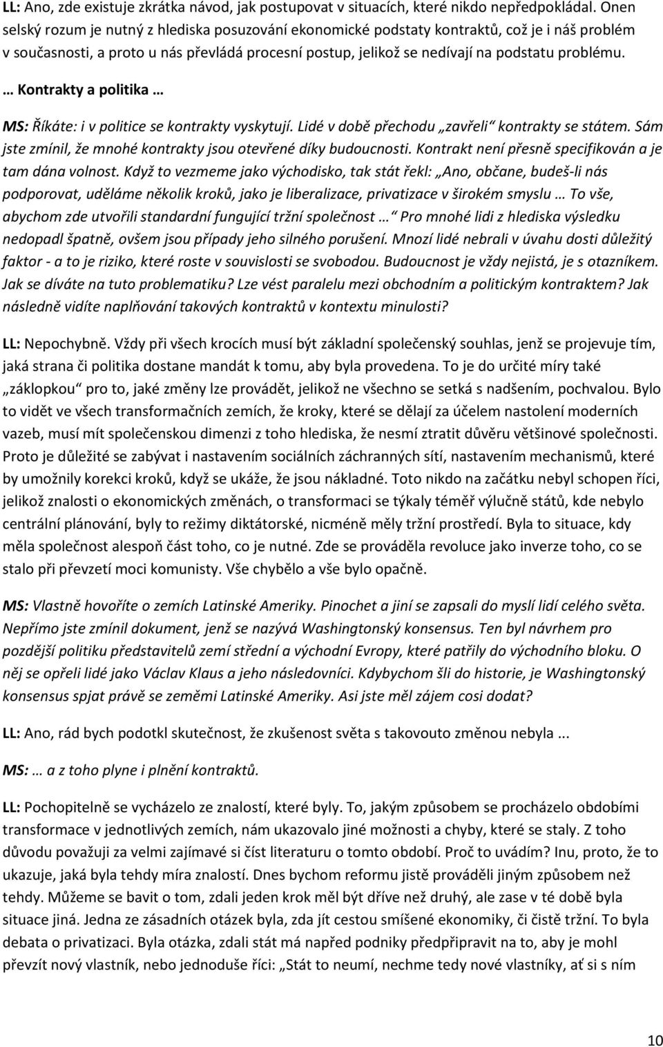 Kontrakty a politika MS: Říkáte: i v politice se kontrakty vyskytují. Lidé v době přechodu zavřeli kontrakty se státem. Sám jste zmínil, že mnohé kontrakty jsou otevřené díky budoucnosti.