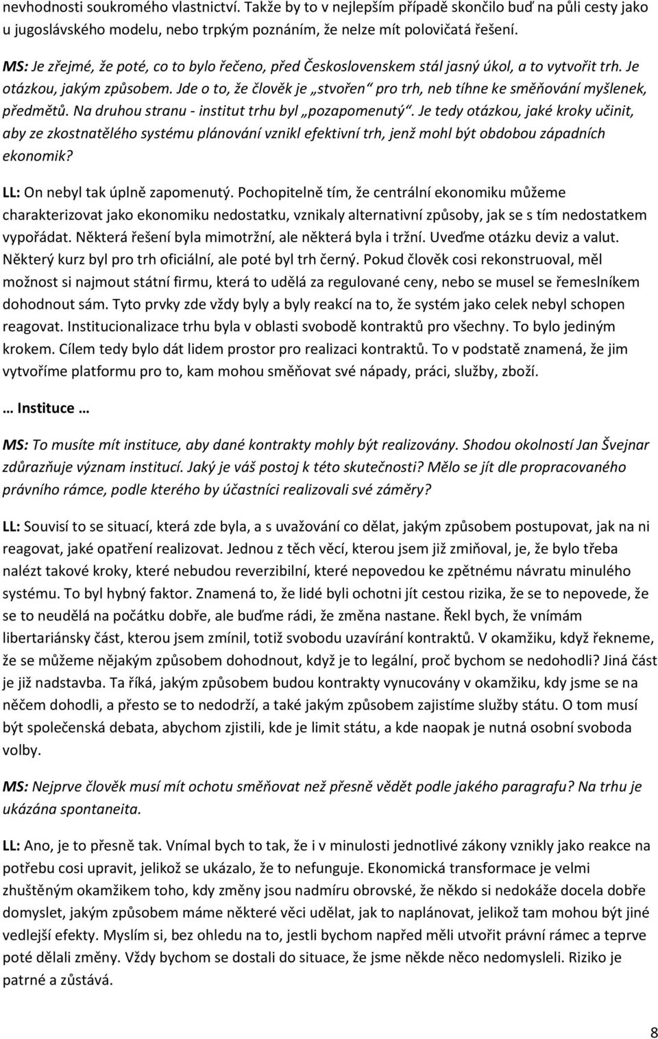 Jde o to, že člověk je stvořen pro trh, neb tíhne ke směňování myšlenek, předmětů. Na druhou stranu - institut trhu byl pozapomenutý.