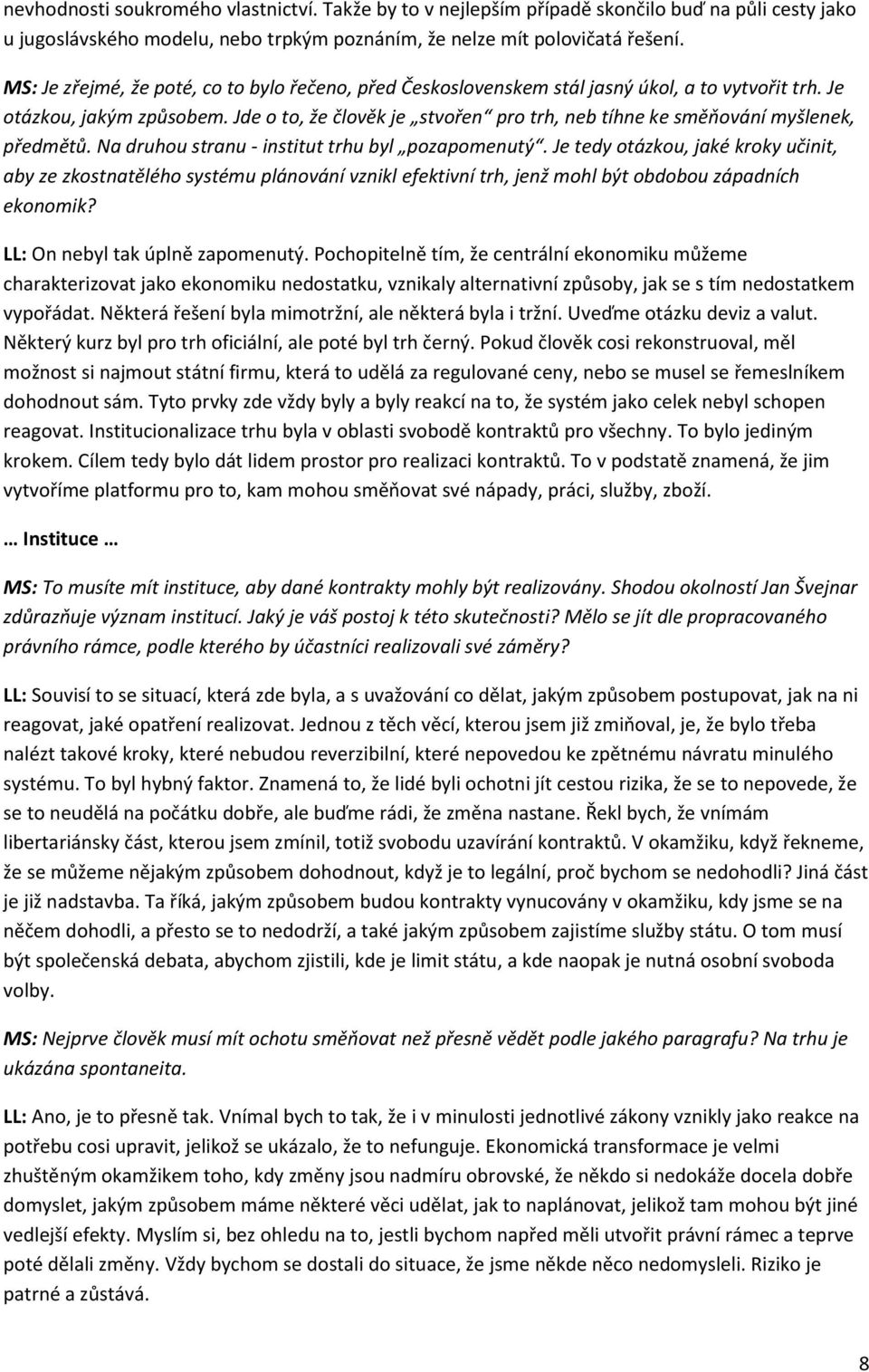 Jde o to, že člověk je stvořen pro trh, neb tíhne ke směňování myšlenek, předmětů. Na druhou stranu - institut trhu byl pozapomenutý.