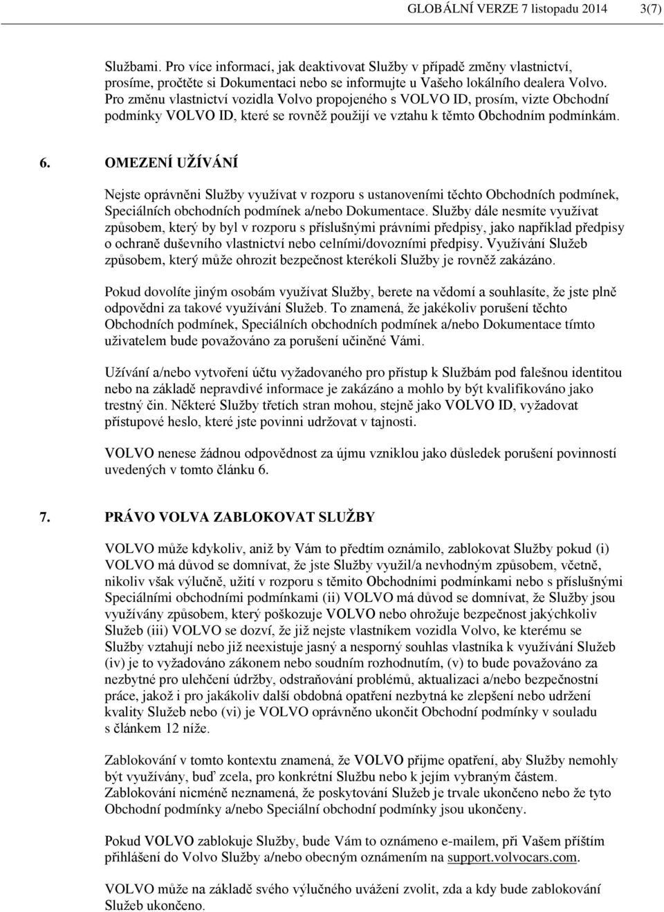 Pro změnu vlastnictví vozidla Volvo propojeného s VOLVO ID, prosím, vizte Obchodní podmínky VOLVO ID, které se rovněž použijí ve vztahu k těmto Obchodním podmínkám. 6.