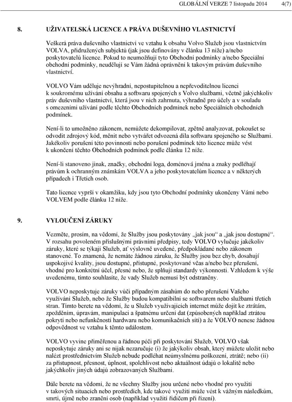 níže) a/nebo poskytovatelů licence. Pokud to neumožňují tyto Obchodní podmínky a/nebo Speciální obchodní podmínky, neudělují se Vám žádná oprávnění k takovým právům duševního vlastnictví.