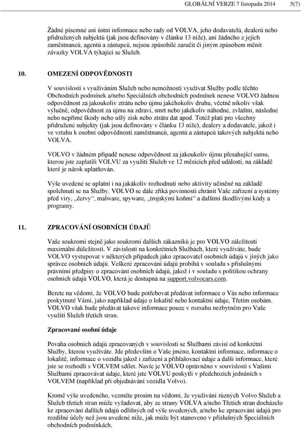 OMEZENÍ ODPOVĚDNOSTI V souvislosti s využíváním Služeb nebo nemožností využívat Služby podle těchto Obchodních podmínek a/nebo Speciálních obchodních podmínek nenese VOLVO žádnou odpovědnost za