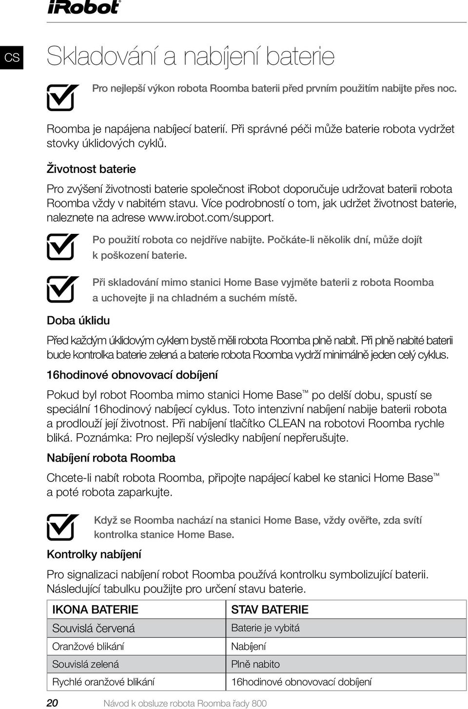 Více podrobností o tom, jak udržet životnost baterie, naleznete na adrese www.irobot.com/support. Po použití robota co nejdříve nabijte. Počkáte-li několik dní, může dojít k poškození baterie.