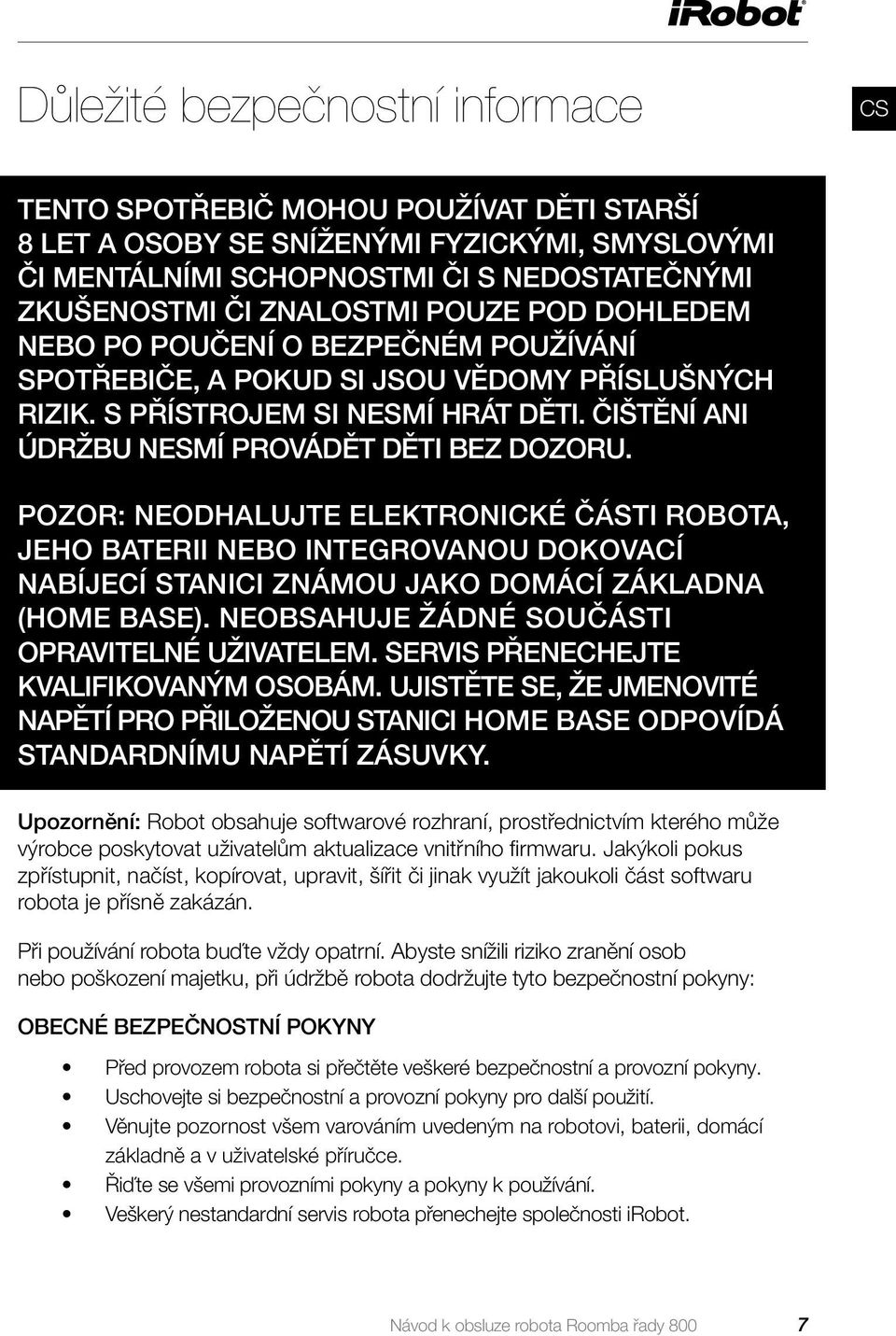 POZOR: NEODHALUJTE ELEKTRONICKÉ ČÁSTI ROBOTA, JEHO BATERII NEBO INTEGROVANOU DOKOVACÍ NABÍJECÍ STANICI ZNÁMOU JAKO DOMÁCÍ ZÁKLADNA (HOME BASE). NEOBSAHUJE ŽÁDNÉ SOUČÁSTI OPRAVITELNÉ UŽIVATELEM.