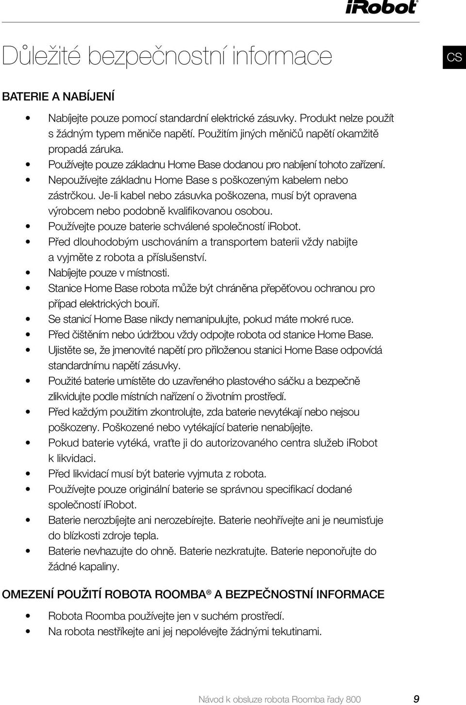 Je-li kabel nebo zásuvka poškozena, musí být opravena výrobcem nebo podobně kvalifikovanou osobou. Používejte pouze baterie schválené společností irobot.