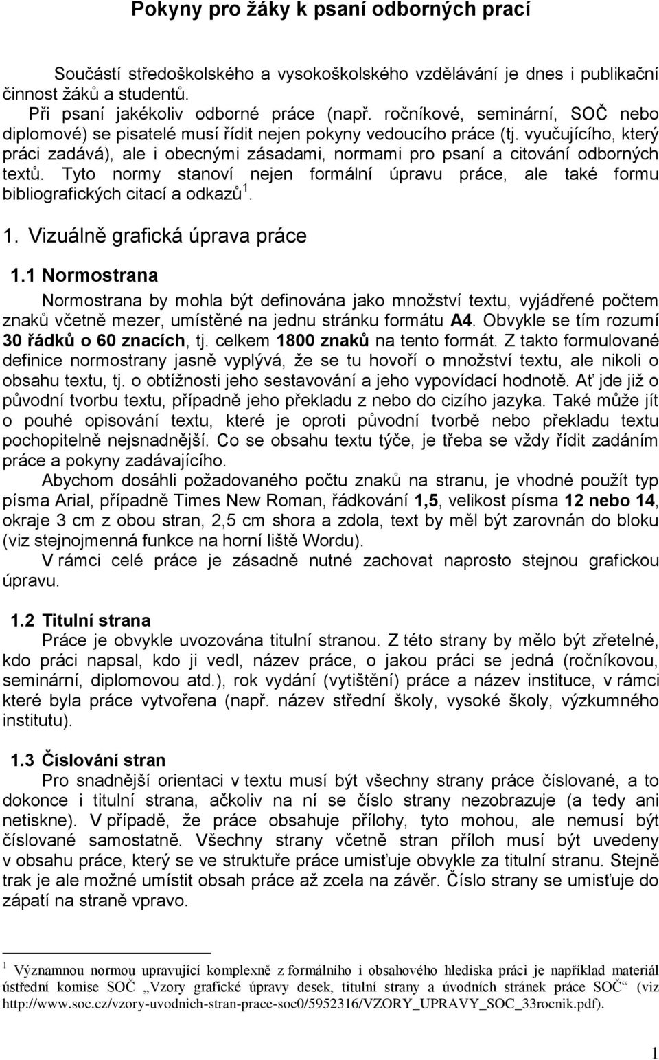 vyučujícího, který práci zadává), ale i obecnými zásadami, normami pro psaní a citování odborných textů.