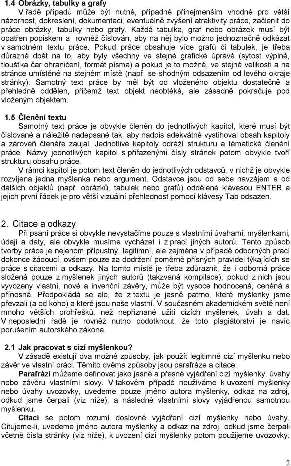 Pokud práce obsahuje více grafů či tabulek, je třeba důrazně dbát na to, aby byly všechny ve stejné grafické úpravě (sytost výplně, tloušťka čar ohraničení, formát písma) a pokud je to možné, ve