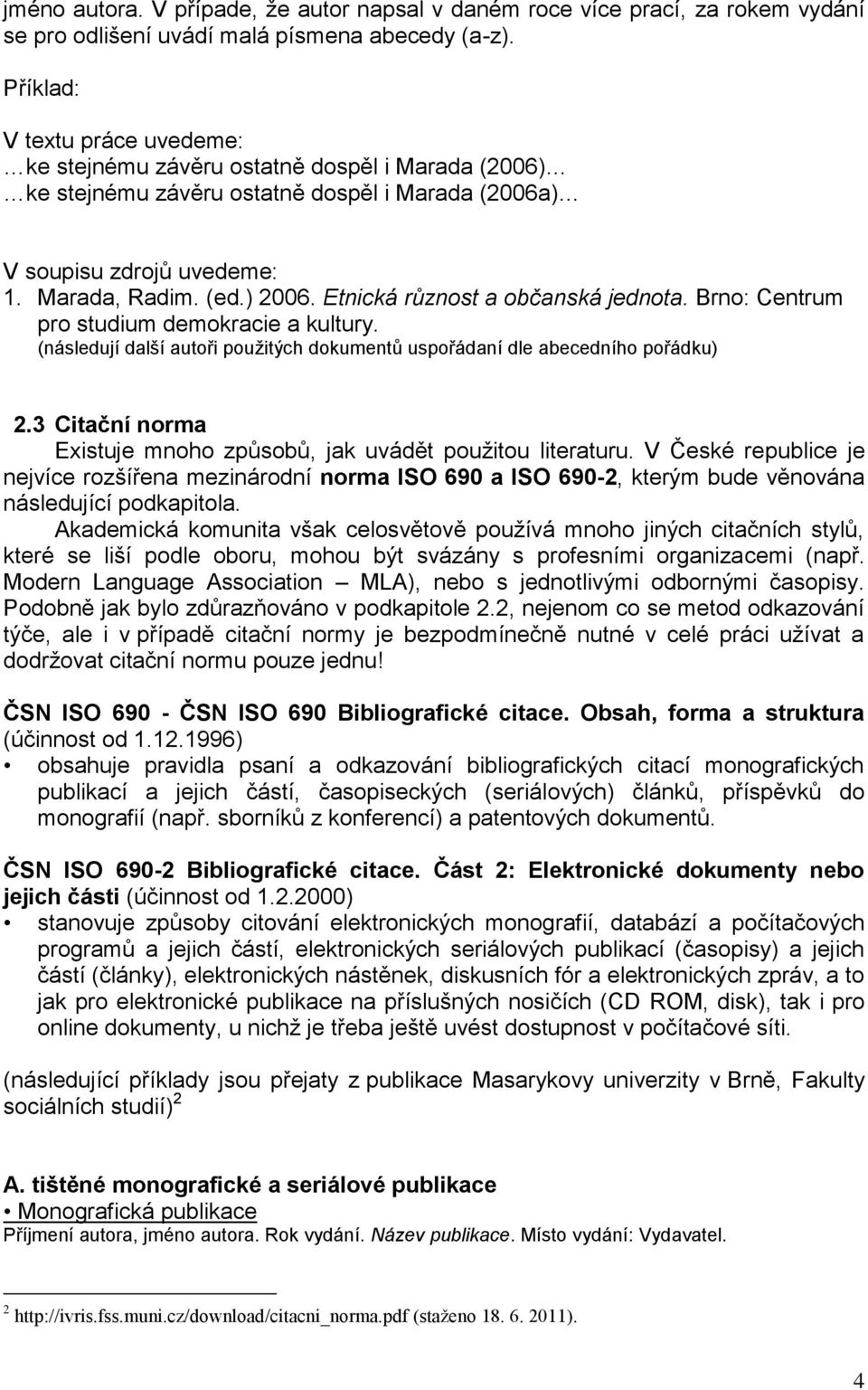 Etnická různost a občanská jednota. Brno: Centrum pro studium demokracie a kultury. (následují další autoři použitých dokumentů uspořádaní dle abecedního pořádku) 2.