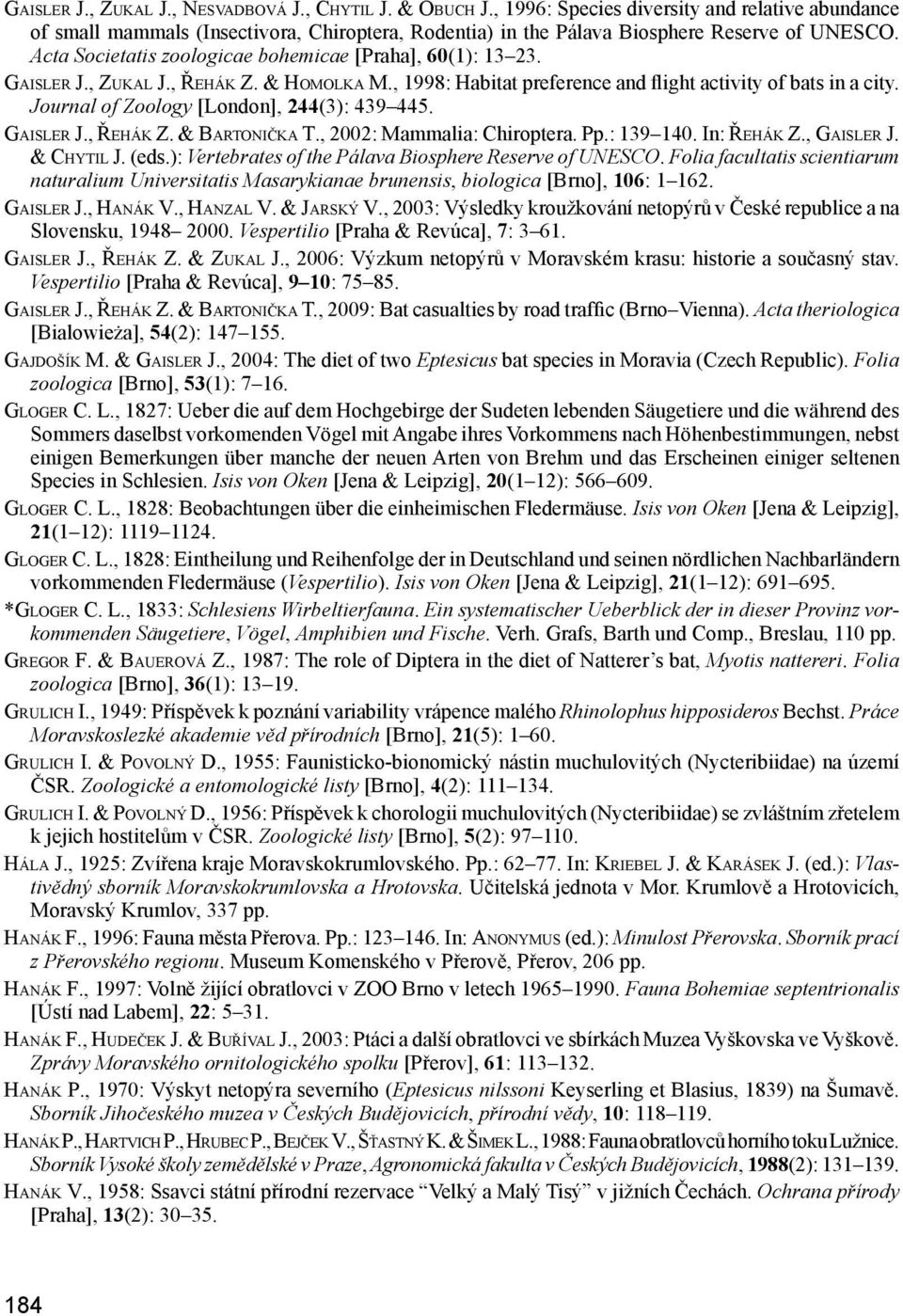 Acta Societatis zoologicae bohemicae [Praha], 60(1): 13 23. Gaisler J., Zukal J., Řehák Z. & Homolka M., 1998: Habitat preference and flight activity of bats in a city.