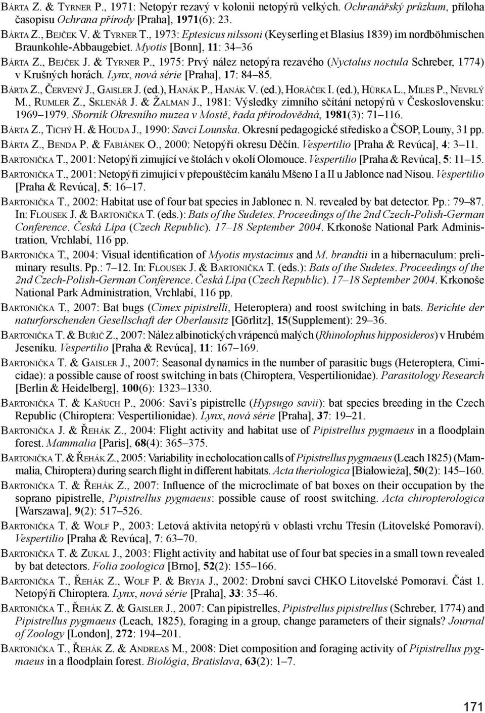 , 1975: Prvý nález netopýra rezavého (Nyctalus noctula Schreber, 1774) v Krušných horách. Lynx, nová série [Praha], 17: 84 85. Bárta Z., Červený J., Gaisler J. (ed.), Hanák P., Hanák V. (ed.), Horáček I.